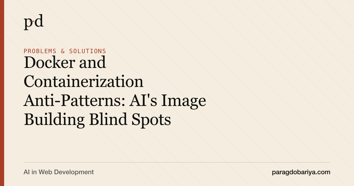 Docker and Containerization Anti-Patterns: AI's Image Building Blind Spots