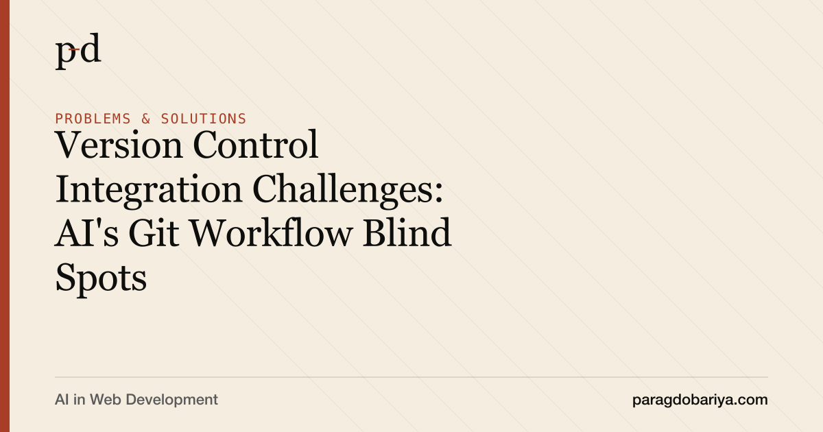 Version Control Integration Challenges: AI's Git Workflow Blind Spots